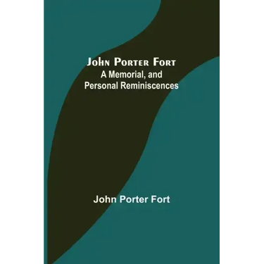 John Porter Fort: A Memorial, and Personal Reminiscences
