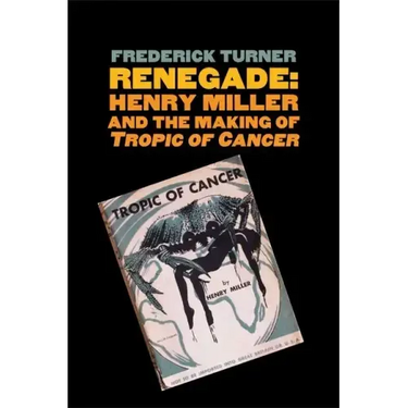 Renegade: Henry Miller and the Making of tropic of Cancer