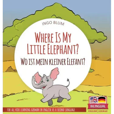 Where Is My Little Elephant? - Wo ist mein kleiner Elefant?: Bilingual children's picture book in English-German