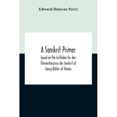 A Sanskrit Primer; Based On The Leitfaden Für Den Elementarcursus Des Sanskrit Of Georg Bühler Of Vienna