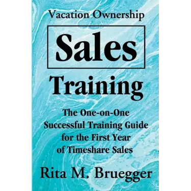 Vacation Ownership Sales Training: The One-On-One Successful Training Guide for the First Year of Timeshare Sales