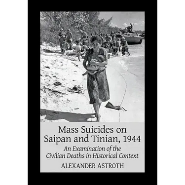 Mass Suicides on Saipan and Tinian, 1944: An Examination of the Civilian Deaths in Historical Context