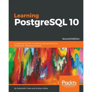 Learning PostgreSQL 10 - Second Edition: A beginner's guide to building high-performance PostgreSQL database solutions