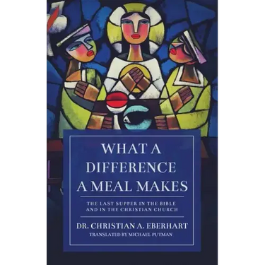 What a Difference a Meal Makes: The Last Supper in the Bible and in the Christian Church