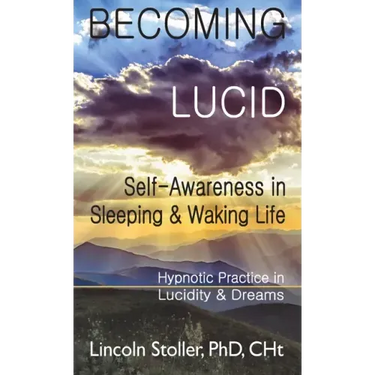 Becoming Lucid: Self-Awareness in Sleeping & Waking Life: Hypnotic Practice in Lucidity & Dreams