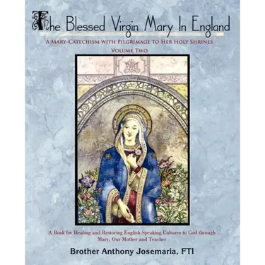 The Blessed Virgin Mary In England: Vol. II: A Mary-Catechism with Pilgrimage to Her Holy Shrines