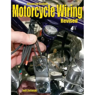 Advanced Custom Motorcycle Wiring- Revised Edition