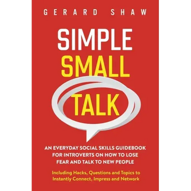 Simple Small Talk: An Everyday Social Skills Guidebook for Introverts on How to Lose Fear and Talk to New People. Including Hacks, Questions and Topic