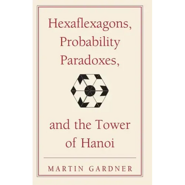 Hexaflexagons, Probability Paradoxes, and the Tower of Hanoi: Martin Gardner's First Book of Mathematical Puzzles and Games