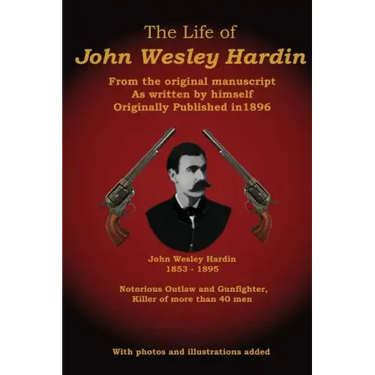 The Life of John Wesley Hardin: From the Original Manuscript as Written by Himself