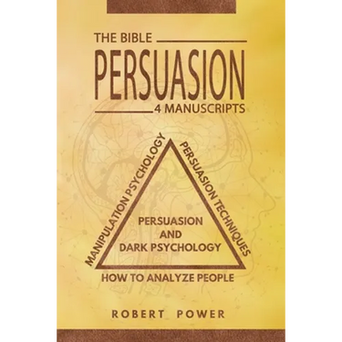 Persuasion: The Bible: 4 Manuscripts: How To Analyze People, Manipulation Psychology, Persuasion Techniques, Persuasion And Dark Psychology