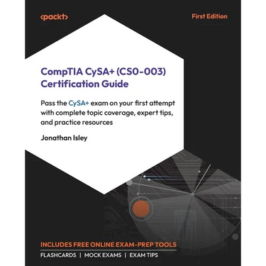 CompTIA CySA+ (CS0-003) Certification Guide: Pass the CySA+ exam on your first attempt with complete topic coverage, expert tips, and practice resourc