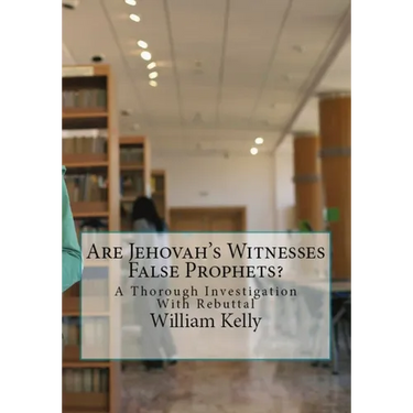 Are Jehovah's Witnesses False Prophets?: A Thorough Investigation With Rebuttal