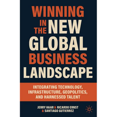 Winning in the New Global Business Landscape: Integrating Technology, Infrastructure, Geopolitics, and Harnessed Talent