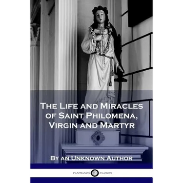The Life and Miracles of Saint Philomena, Virgin and Martyr