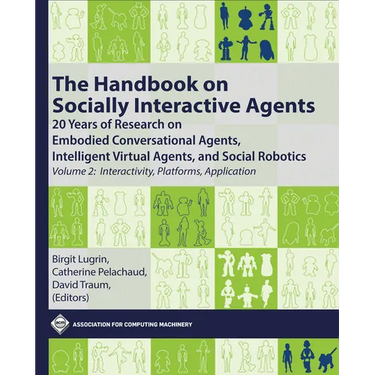 The Handbook on Socially Interactive Agents: 20 Years of Research on Embodied Conversational Agents, Intelligent Virtual Agents, and Social Robotics,