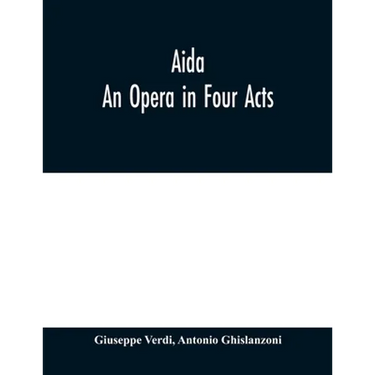 Aida: An Opera in Four Acts