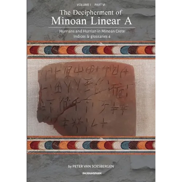 The Decipherment of Minoan Linear A, Volume I, Part VI: Hurrians and Hurrian in Minoan Crete: Indices and glossaries 4
