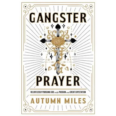 Gangster Prayer: Relentlessly Pursuing God with Passion and Great Expectation