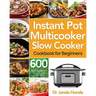 Instant Pot Multicooker Slow Cooker Cookbook for Beginners: Easy, Fresh & Affordable 600 Slow Cooker Recipes Your Whole Family Will Love
