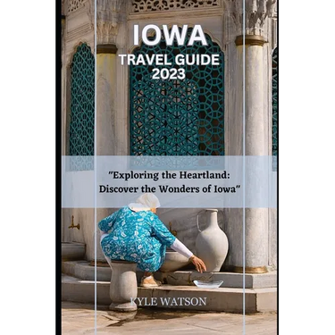 Iowa Travel Guide 2023: "Exploring the Heartland: Discover the Wonders of Iowa"