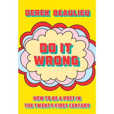 Do It Wrong: How to Be a Poet in the Twenty-First Century