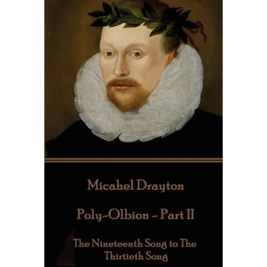 Michael Drayton - Poly-Olbion - Part II: The Nineteenth Song to The Thirtieth Song