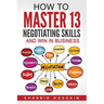 How to Master 13 Negotiating Skills and Win in Business