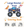 Large Monster Truck With Dinosaur Coloring Book: For Boys and Girls Who Really Love Monster Trucks And Dinosaurs Kids Ages 2-4 and 3-5 Cute and Fun Di