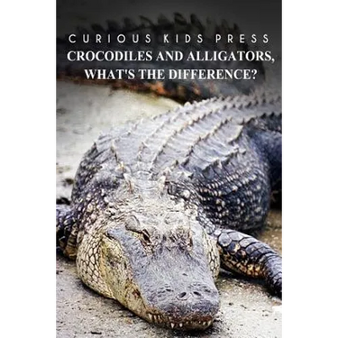 Crocodiles And Alligators, What's the difference - Curious Kids Press: Kids book about animals and wildlife, Children's books 4-6