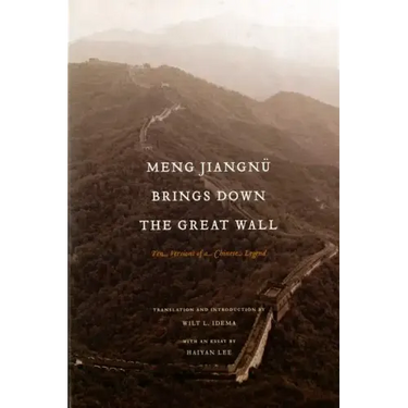 Meng Jiangnü Brings Down the Great Wall: Ten Versions of a Chinese Legend