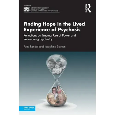 Finding Hope in the Lived Experience of Psychosis: Reflections on Trauma, Use of Power and Re-Visioning Psychiatry