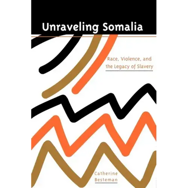 Unraveling Somalia: Race, Class, and the Legacy of Slavery