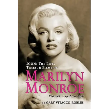 Icon: The Life, Times, and Films of Marilyn Monroe Volume 1 - 1926 to 1956