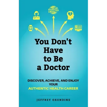 You Don't Have to Be a Doctor: Discover, Achieve, and Enjoy Your Authentic Health Career