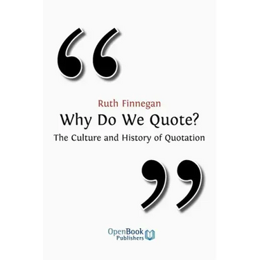 Why Do We Quote? the Culture and History of Quotation.