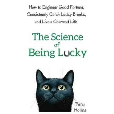 The Science of Being Lucky: How to Engineer Good Fortune, Consistently Catch Lucky Breaks, and Live a Charmed Life
