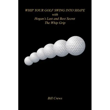 Whip Your Golf Swing Into Shape with Hogan's Last and Best Secret - The Whip Grip