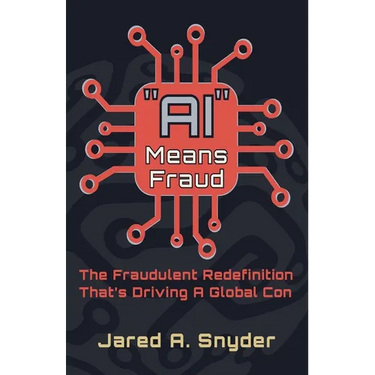 "AI" Means Fraud: The Fraudulent Redefinition That's Driving A Global Con