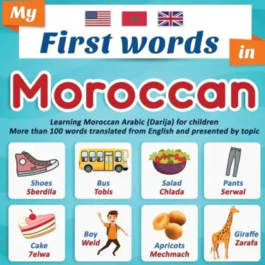 My First Words in Moroccan: Learning Moroccan Arabic (Darija) for children More than 100 words translated from English and presented by topic: A b