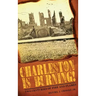 Charleston Is Burning!: Two Centuries of Fire and Flames
