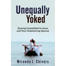 Unequally Yoked: Staying Committed to Jesus and Your Unbelieving Spouse