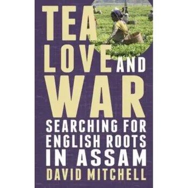 Tea, Love and War: Searching for English roots in Assam
