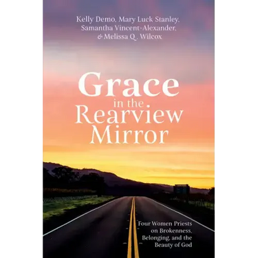 Grace in the Rearview Mirror: Four Women Priests on Brokenness, Belonging, and the Beauty of God