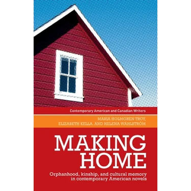 Making Home: Orphanhood, Kinship and Cultural Memory in Contemporary American Novels