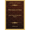 Fifty Games at Chess: Which Have Actually Been Played