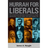 Hurrah for Liberals: How Progressives Defeated Conservatives to Create Democracy, Human Rights and Safe Modern Life