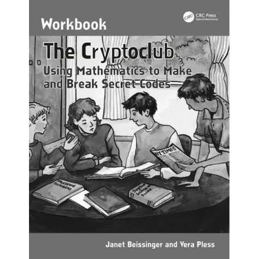 The Cryptoclub Workbook: Using Mathematics to Make and Break Secret Codes