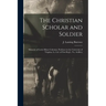 The Christian Scholar and Soldier: Memoirs of Lewis Minor Coleman, Professor in the University of Virginia, Lt. Col. of First Reg't., Va. Artillery