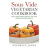 Sous Vide Vegeterian Cookbook: Easy Vegetarian Meals For Sophisticated Palette